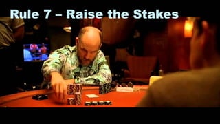 20
Rule 7 – Raise the Stakes
 