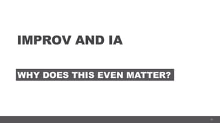 31
IMPROV AND IA
WHY DOES THIS EVEN MATTER?
 