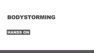 54
BODYSTORMING
HANDS ON
 