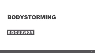 56
BODYSTORMING
DISCUSSION
 