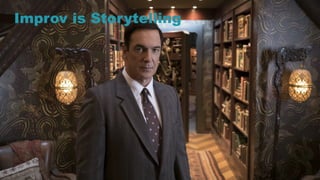 6
Improv is Storytelling
 