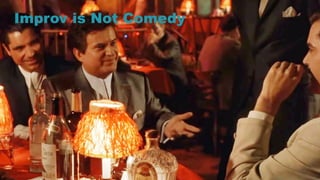 7
Improv is Not Comedy
 