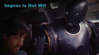 9
Improv is Not Wit
 