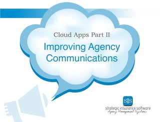 Improving Agency
Communications
Cloud Apps Part II
 