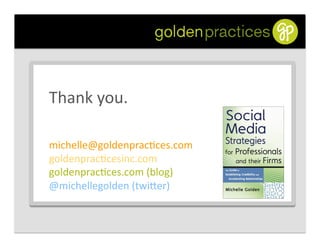 Thank	
  you.	
  

michelle@goldenprac,ces.com	
  
goldenprac,cesinc.com	
  
goldenprac,ces.com	
  (blog)	
  
@michellegol...