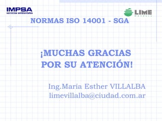 NORMAS ISO 14001 - SGA ¡MUCHAS GRACIAS  POR SU ATENCIÓN! Ing.María Esther VILLALBA [email_address] 
