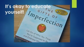 It’s okay to educate
yourself!
 