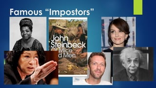 Famous “Impostors”
 