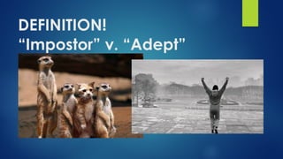 DEFINITION!
“Impostor” v. “Adept”
 
