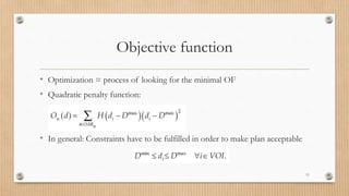 Objective function
• Optimization = process of looking for the minimal OF
• Quadratic penalty function:
• In general: Constraints have to be fulfilled in order to make plan acceptable
11
 