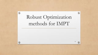 Robust Optimization
methods for IMPT
28
 