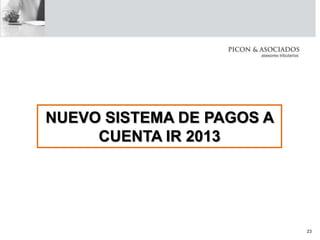 NUEVO SISTEMA DE PAGOS A
CUENTA IR 2013
23
 
