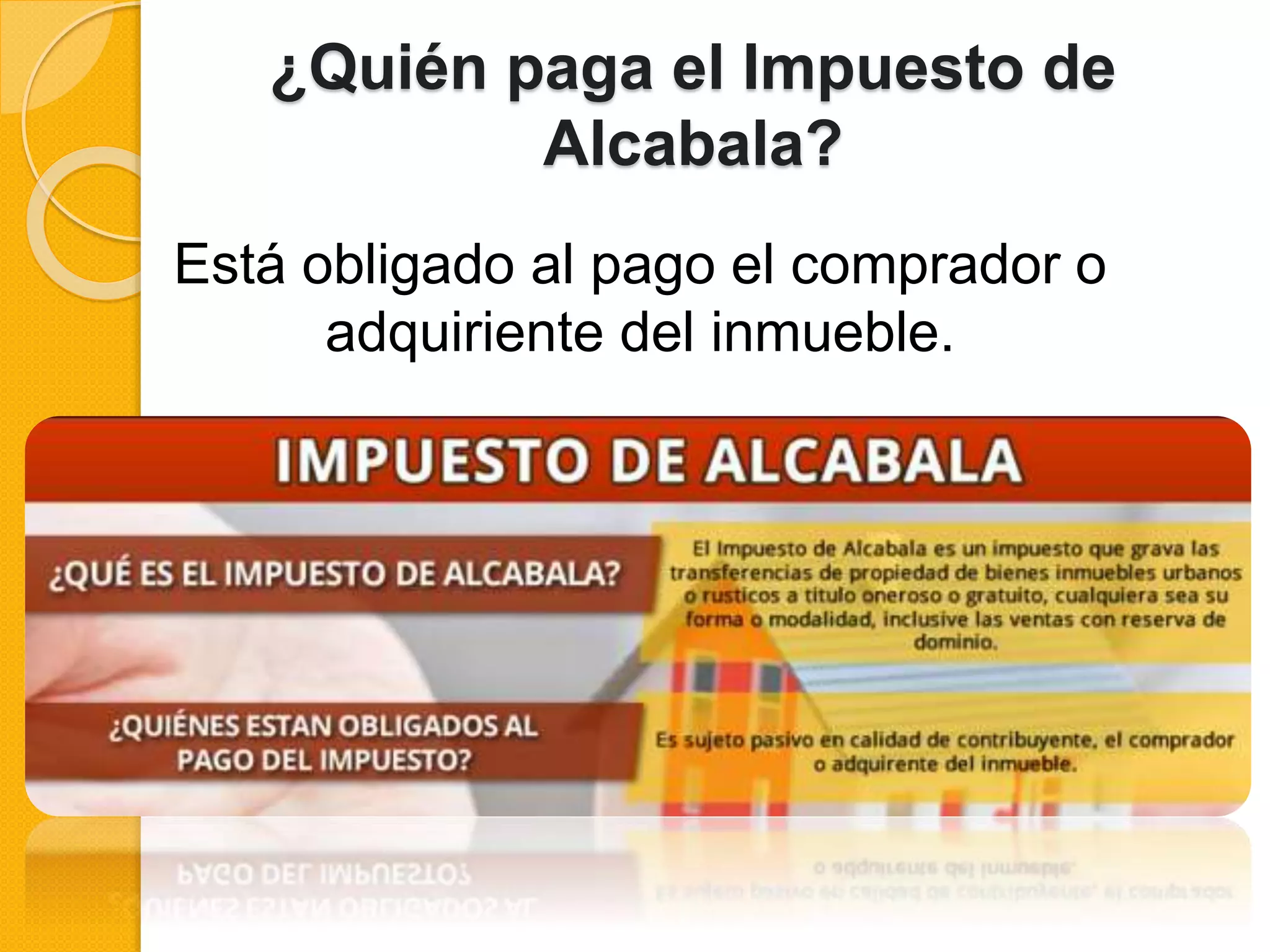 ¿Quién paga el Impuesto de
Alcabala?
Está obligado al pago el comprador o
adquiriente del inmueble.
 