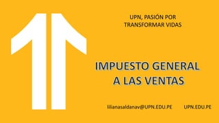 UPN, PASIÓN POR
TRANSFORMAR VIDAS
lilianasaldanav@UPN.EDU.PE UPN.EDU.PE
 
