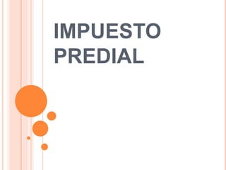 IMPUESTO
PREDIAL
 