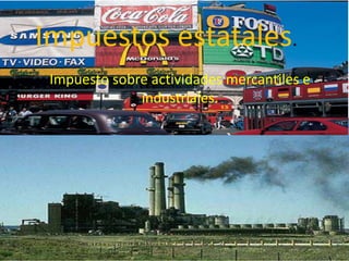 Impuestos estatales.
 Impuesto sobre actividades mercantiles e
              industriales.
 