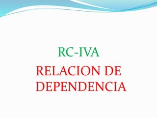 RC-IVA
RELACION DE
DEPENDENCIA
 