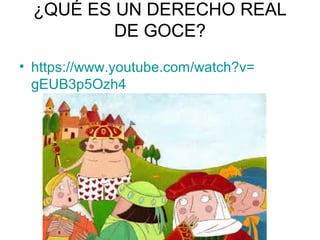 ¿QUÉ ES UN DERECHO REAL
DE GOCE?
• https://www.youtube.com/watch?v=
gEUB3p5Ozh4
 