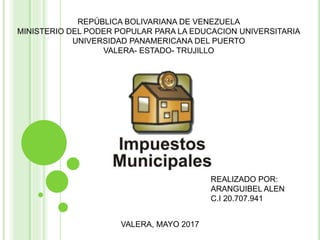 REPÚBLICA BOLIVARIANA DE VENEZUELA
MINISTERIO DEL PODER POPULAR PARA LA EDUCACION UNIVERSITARIA
UNIVERSIDAD PANAMERICANA DEL PUERTO
VALERA- ESTADO- TRUJILLO
REALIZADO POR:
ARANGUIBEL ALEN
C.I 20.707.941
VALERA, MAYO 2017
 