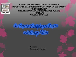 REPUBLICA BOLIVARIANA DE VENEZUELA
MINISTERIO DEL PODER POPULAR PARA LA EDUCACIÓN
UNIVERSITARIA
UNIVERSIDAD PANAMERICANA DEL PUERTO
(UNIPAP)
VALERA, TRUJILLO
Autor:
Contreras Karen.
 