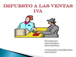 Presentado por: James Rodríguez Harold Quintana FUNDACION UNIVERSITARIA SAN MATEO 