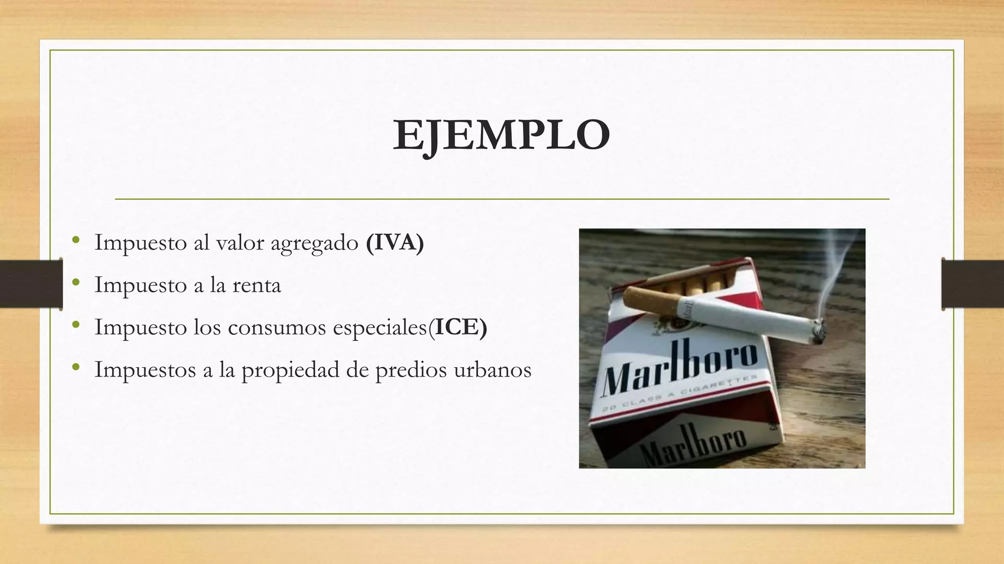 EJEMPLO
• Impuesto al valor agregado (IVA)
• Impuesto a la renta
• Impuesto los consumos especiales(ICE)
• Impuestos a la propiedad de predios urbanos