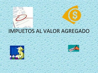 IMPUETOS AL VALOR AGREGADO 