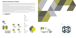 0,8x
0,8x
x
x
x
0,8x
Identitat corporativa per a fundació34
Empresa Fundació Deixalles
Disseny Estudio Cícero
La Fundació Deixalles, amb una trajectòria de 20 anys, organitzativament ha fet un canvi important i, en l’actualitat, en formen el patronat
els mateixos treballadors. És una entitat sense ànim de lucre la missió de la qual és la inserció social de persones amb risc d’exclusió mitjan-
çant accions relacionades amb el desenvolupament sostenible, des del punt de vista econòmic, ecològic i social. Les seves activitats van unides
a la millora del medi ambient.
La Fundació està composta per delegacions i diversificada en serveis i, per tant, calia dissenyar una marca que, a més de ser declinable, fos
sostenible, atemporal i parlàs de connexió. Amb la nova identitat s’ha volgut donar a la Fundació la magnitud que es mereixia.
La idea principal del projecte ha estat reciclar, reduir i reutilitzar. S’ha creat un símbol que prové del logotip anterior, que s’ha reciclat trans-
formant-ne el triangle en equilàter, element que s’ha convertit en la base de tota la imatge. Així, la nova identitat està formada per un imago-
tip, construït a partir d’un conjunt de triangles, i quatre símbols declinats, creats a partir d’aquest imagotip o símbol mare.
La família tipogràfica elegida és de línia neta i moderna, i s’ha optat per la caixa baixa per obtenir una major claredat de lectura. S’ha jugat
amb la versió bold i la regular i amb la mida de les tipografies per obtenir una jerarquia en la lectura. Per al text principal s’utilitza una tipo-
grafia de mida més gran, i de mida regular i de més petita per al text explicatiu o definitori; això dóna suport i potencia els diferents graus que
es necessiten per definir correctament la Fundació.
Per fer la identitat més resistent, visible i pregnant, s’ha creat una línia d’elements gràfics, també a partir del triangle, que aniran amb la mar-
ca en les seves aplicacions, com ara la papereria bàsica, la retolació, la senyalització, els uniformes i els vehicles.
1
2
3
Color directe
Pantone 396 C
Quadricomia
Cyan 11%
Magenta 0%
Groc 94%
Negre 0%
Color és llum - *RGB
(vermell, verd i blau)
Vermell 222 %
Verd 222 %
Blau 13 %
Color
Negre 65%
de transparència
Color és sllum - *RGB
(vermell, verd i blau)
Vermell 89 %
Verd 89 %
Blau 89 %
Color
Negre 35%
de transparència
Color és llum - *RGB
(vermell, verd i blau)
Vermell 166 %
Verd 166 %
Blau 166 %
1
2
3
 