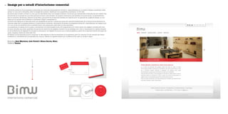 Imatge per a estudi d’interiorisme comercial38
Empresa Sara Martínez, Inés Portell i Elena García, Bimu
Disseny Tacara
L’encàrrec provenia d’una empresa constituïda per tres joves dissenyadores d’interior especialitzades en la creació d’espais comercials. Calia
cercar un nom per a l’empresa, crear la imatge de la marca i dissenyar-ne la papereria corporativa i el lloc web.
El primer pas consistí a trobar un nom que les identificàs amb una imatge moderna i funcional que representàs la filosofia del seu treball. Des
del principi es va pensar en una sola paraula de dues o tres síl·labes i de poques consonants, per facilitar-ne la pronúncia i la permanència
dins la memòria. Finalment, l’elecció va ser Bimu, que prové de la traducció fonètica de “raig de llum” en japonès (en anglès és beam), un con-
cepte que en aquest cas es refereix a visualitzar l’espai o traspassar-lo.
La forma del logotip es va dibuixar amb una tipografia de pal sec i corbes que quasi són semicircumferències. En la forma de les lletres es va
intentar jugar amb conceptes pròxims a l’interiorisme comercial: l’eliminació de parets innecessàries (lletra B) o l’aprofitament de l’espai (unió
m+u en un sol cos simètric). Com a resultat tenim una marca breu però amb un pes important.
A la papereria, el logotip surt en plata i normalment envoltat d’espais buits. Per augmentar-ne el ritme visual, s’hi afegeix contrast amb tocs
de tinta vermella que solen aparèixer d’improvís (al revers de les targetes, l’interior de les carpetes, etc.). Com a complement al logotip s’empra
la circumferència: de vegades s’hi recolza la informació i de vegades funciona com a textura gràfica a partir de la repetició (revers del paper de
carta, carpetes, revers del sobre dels CD).
El disseny de les pantalles que en componen el web segueix la idea de senzillesa de la papereria, però s’hi redueix l’ús del vermell per evitar
molèsties en visualitzar-les a la pantalla. En conjunt, ofereix un aspecte simple que confereix al lloc web un ús fàcil i ràpid.
PantoneRed032CPantone877C
 