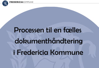 Processen til en fælles 08-06-09 i Fredericia Kommune dokumenthåndtering 