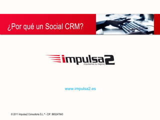 ¿Por qué un Social CRM? www.impulsa2.es   
