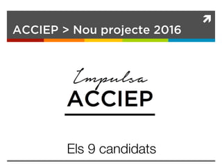 ì	
ACCIEP > Nou projecte 2016
Els 9 candidats
 