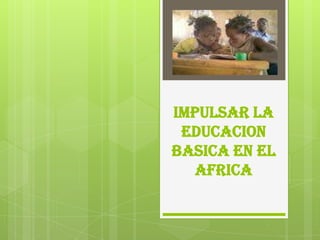 IMPULSAR LA EDUCACION BASICA EN EL AFRICA 