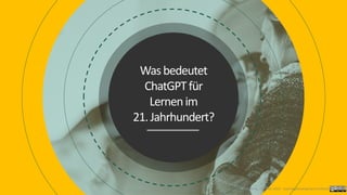 Wasbedeutet
ChatGPTfür
Lernenim
21.Jahrhundert?
Foelsing / Schmitz 2023 - LearningDevelopment.institute
 