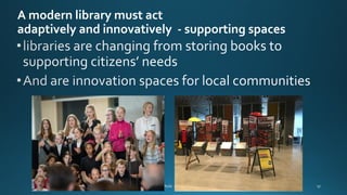 A modern library must act
adaptively and innovatively - supporting spaces
 