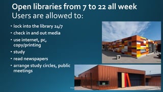 Open libraries from 7 to 22 all week
Users are allowed to:
 