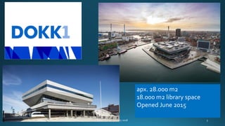 apx. 28.000 m2
18.000 m2 library space
Opened June 2015
 