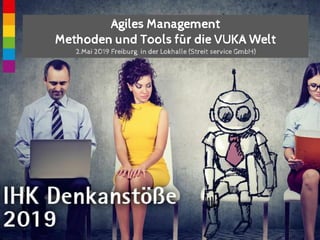 Agiles Management
Methoden und Tools für die VUKA Welt
2.Mai 2019 Freiburg in der Lokhalle (Streit service GmbH)
 