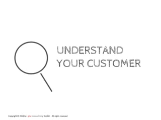 UNDERSTAND
YOUR CUSTOMER
Copyright © 2019 by GmbH - All rights reserved
 