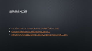 •   HTTP://HYPERPHYSICS.PHY-ASTR.GSU.EDU/HBASE/ELACOL.HTML

•   HTTP://EN.WIKIPEDIA.ORG/WIKI/IMPULSE_(PHYSICS)

•   HTTP://WWW.PHYSICSCLASSROOM.COM/CLASS/MOMENTUM/U4L1A.CFM
 