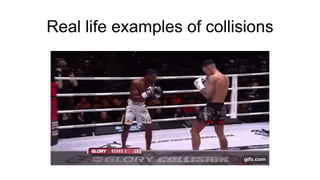Real life examples of collisions
 