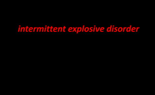 (1) intermittent explosive disorder,
(2) kleptomania,
(3) pyromania,
(4) pathological gambling,
(5) trichotillomania, and
(6) impulse-control disorder not otherwise specified (NOS).
 