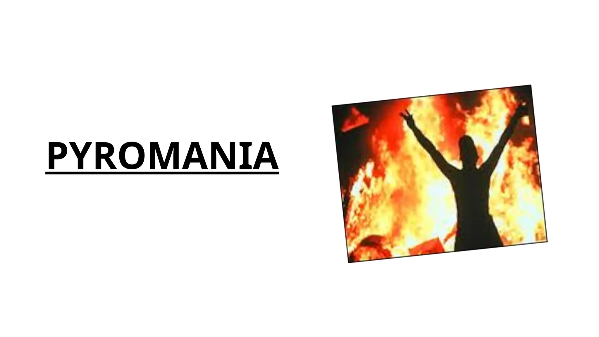 PYROMANIA
 