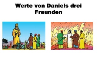 Werte von Daniels drei
      Freunden
 