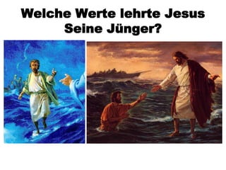 Welche Werte lehrte Jesus
     Seine Jünger?
 