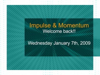 Impulse & Momentum Welcome back!! Wednesday January 7th, 2009 