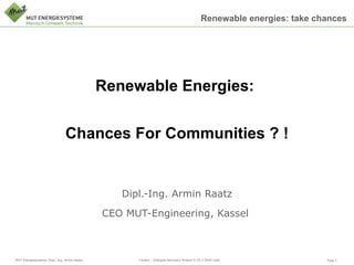 Dipl.-Ing. Armin Raatz CEO MUT-Engineering, Kassel  Renewable Energies:  Chances For Communities ? ! 