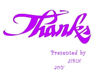 Presented by
       JIBIN
 JOY
 