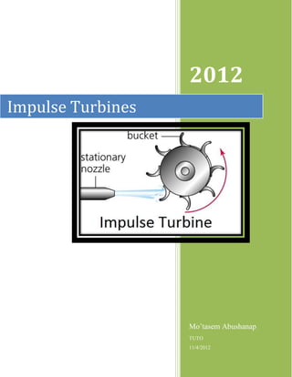 2012
Impulse Turbines




                   Mo’tasem Abushanap
                   TUTO
                   11/4/2012
 