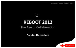 V I N T | Vision • Inspiration • Navigation • Trends




  REBOOT 2012
The Age of Collaboration

    Sander Duivestein
 